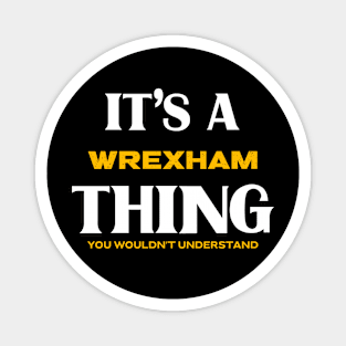 It's a Wrexham Thing You Wouldn't Understand Magnet